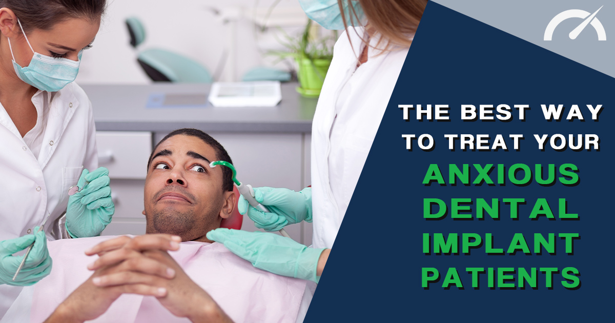 The Best Way To Treat Your Anxious Dental Implant Patients - Driven ...