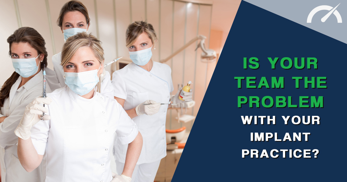 Is Your Team the Problem With Your Implant Practice?